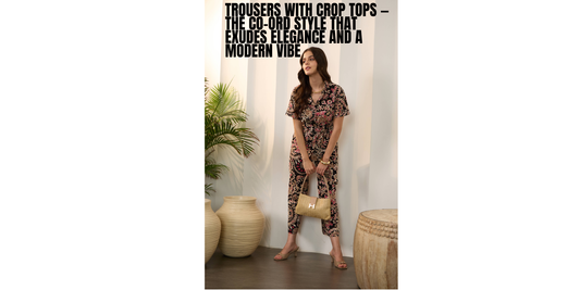 Trousers with Crop Tops — The Co-Ord Style That Exudes Elegance and a Modern Vibe
