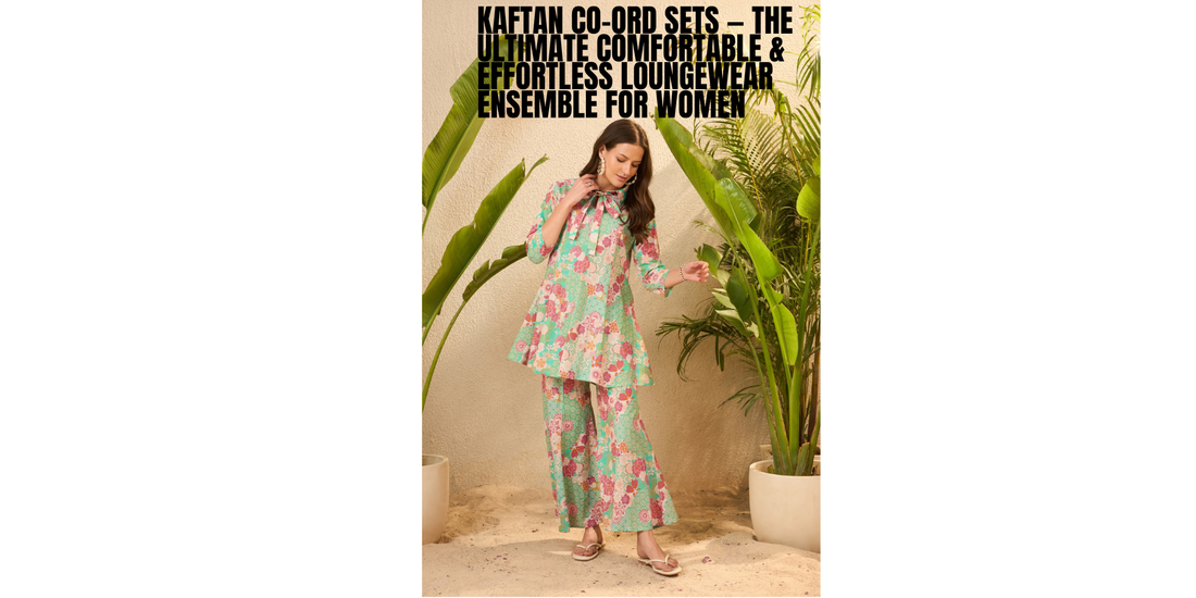 Kaftan Co-Ord Sets — The Ultimate Comfortable & Effortless Loungewear Ensemble for Women