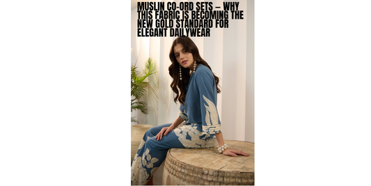 Muslin Co-Ord Sets — Why This Fabric Is Becoming the New Gold Standard for Elegant Dailywear